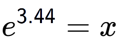 A LaTex expression showing e to the power of 3.44 = x