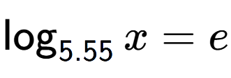 A LaTex expression showing \log sub 5.55 x = e