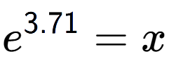 A LaTex expression showing e to the power of 3.71 = x