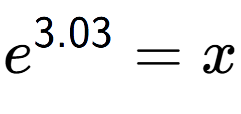 A LaTex expression showing e to the power of 3.03 = x