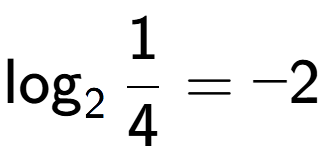 A LaTex expression showing \log sub 2 1 over 4 = -2