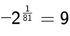 A LaTex expression showing -2 to the power of 1 over 81 = 9