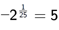A LaTex expression showing -2 to the power of 1 over 25 = 5