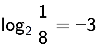 A LaTex expression showing \log sub 2 1 over 8 = -3