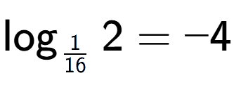 A LaTex expression showing \log sub 1 over 16 2 = -4