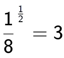 A LaTex expression showing 1 over 8 to the power of 1 over 2 = 3