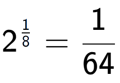 A LaTex expression showing 2 to the power of 1 over 8 = 1 over 64