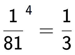 A LaTex expression showing 1 over 81 to the power of 4 = 1 over 3