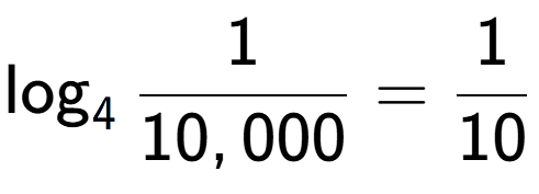 A LaTex expression showing \log sub 4 1 over 10,000 = 1 over 10
