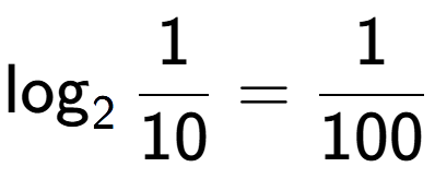 A LaTex expression showing \log sub 2 1 over 10 = 1 over 100