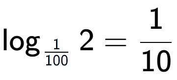 A LaTex expression showing \log sub 1 over 100 2 = 1 over 10