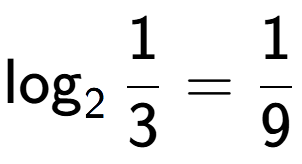 A LaTex expression showing \log sub 2 1 over 3 = 1 over 9