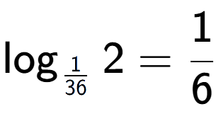 A LaTex expression showing \log sub 1 over 36 2 = 1 over 6