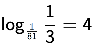 A LaTex expression showing \log sub 1 over 81 1 over 3 = 4