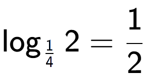 A LaTex expression showing \log sub 1 over 4 2 = 1 over 2