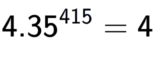 A LaTex expression showing 4.35 to the power of 415 = 4