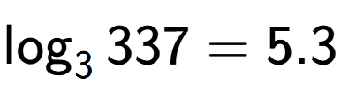 A LaTex expression showing \log sub 3 337 = 5.3