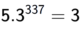 A LaTex expression showing 5.3 to the power of 337 = 3