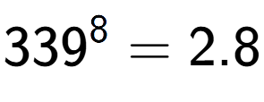 A LaTex expression showing 339 to the power of 8 = 2.8