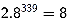 A LaTex expression showing 2.8 to the power of 339 = 8