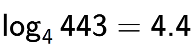 A LaTex expression showing \log sub 4 443 = 4.4