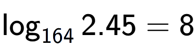 A LaTex expression showing \log sub 164 2.45 = 8