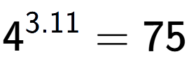A LaTex expression showing 4 to the power of 3.11 = 75