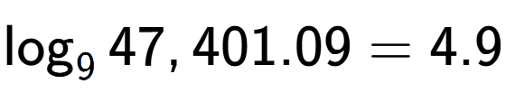 A LaTex expression showing \log sub 9 47,401.09 = 4.9