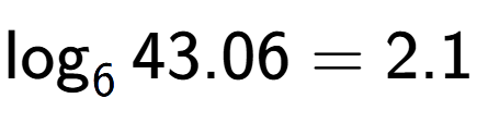 A LaTex expression showing \log sub 6 43.06 = 2.1