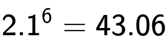 A LaTex expression showing 2.1 to the power of 6 = 43.06