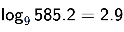 A LaTex expression showing \log sub 9 585.2 = 2.9