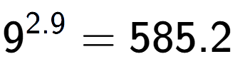 A LaTex expression showing 9 to the power of 2.9 = 585.2