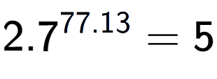 A LaTex expression showing 2.7 to the power of 77.13 = 5