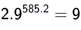 A LaTex expression showing 2.9 to the power of 585.2 = 9