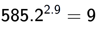 A LaTex expression showing 585.2 to the power of 2.9 = 9