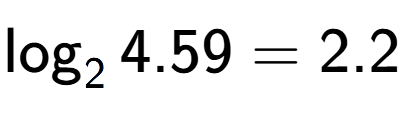 A LaTex expression showing \log sub 2 4.59 = 2.2