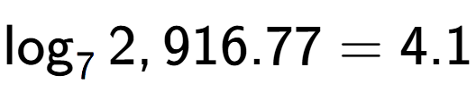 A LaTex expression showing \log sub 7 2,916.77 = 4.1