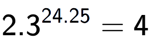 A LaTex expression showing 2.3 to the power of 24.25 = 4
