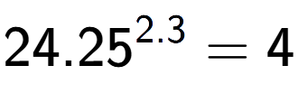 A LaTex expression showing 24.25 to the power of 2.3 = 4