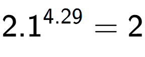 A LaTex expression showing 2.1 to the power of 4.29 = 2