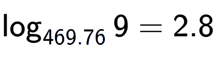 A LaTex expression showing \log sub 469.76 9 = 2.8