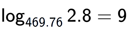 A LaTex expression showing \log sub 469.76 2.8 = 9