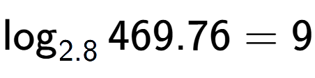 A LaTex expression showing \log sub 2.8 469.76 = 9