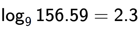 A LaTex expression showing \log sub 9 156.59 = 2.3