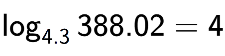 A LaTex expression showing \log sub 4.3 388.02 = 4