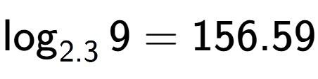 A LaTex expression showing \log sub 2.3 9 = 156.59