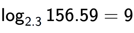 A LaTex expression showing \log sub 2.3 156.59 = 9
