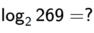 A LaTex expression showing \log sub 2 269 = ?