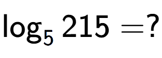 A LaTex expression showing \log sub 5 215 = ?