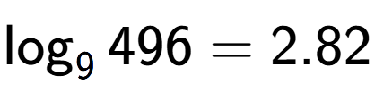 A LaTex expression showing \log sub 9 496 = 2.82
